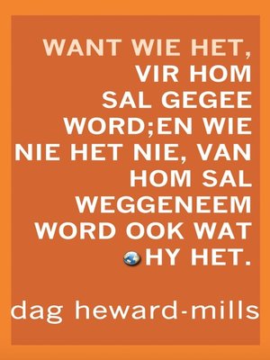 cover image of Want Wie Het, Vir Hom Sal Gegee Word; En Wie Nie Het Nie, Van Hom Sal Weggeneem Word Ook Wat Hy Het.